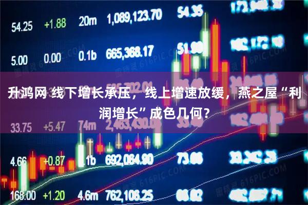 升鸿网 线下增长承压，线上增速放缓，燕之屋“利润增长”成色几何？