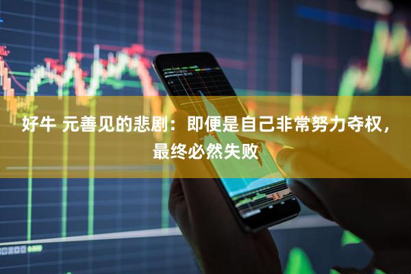 好牛 元善见的悲剧：即便是自己非常努力夺权，最终必然失败